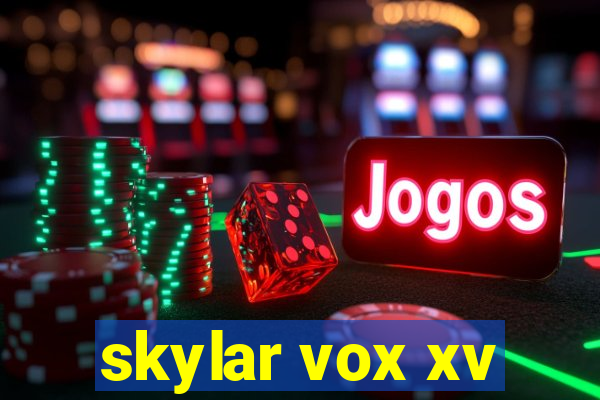 skylar vox xv